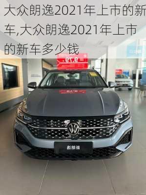 大众朗逸2021年上市的新车,大众朗逸2021年上市的新车多少钱