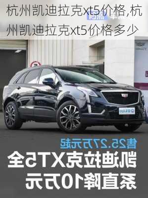 杭州凯迪拉克xt5价格,杭州凯迪拉克xt5价格多少