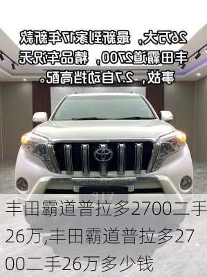 丰田霸道普拉多2700二手26万,丰田霸道普拉多2700二手26万多少钱