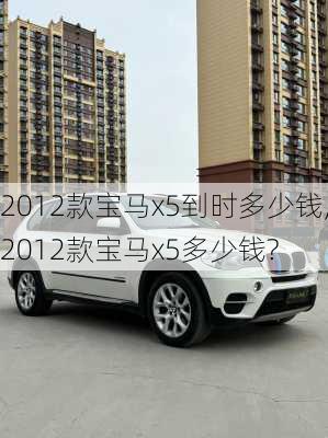 2012款宝马x5到时多少钱,2012款宝马x5多少钱?