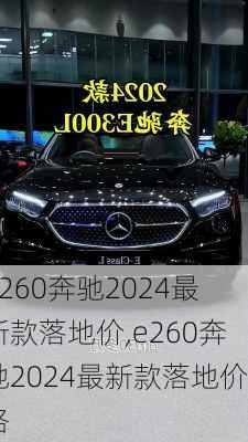 e260奔驰2024最新款落地价,e260奔驰2024最新款落地价格