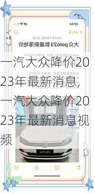 一汽大众降价2023年最新消息,一汽大众降价2023年最新消息视频