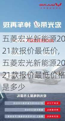 五菱宏光新能源2021款报价最低价,五菱宏光新能源2021款报价最低价格是多少