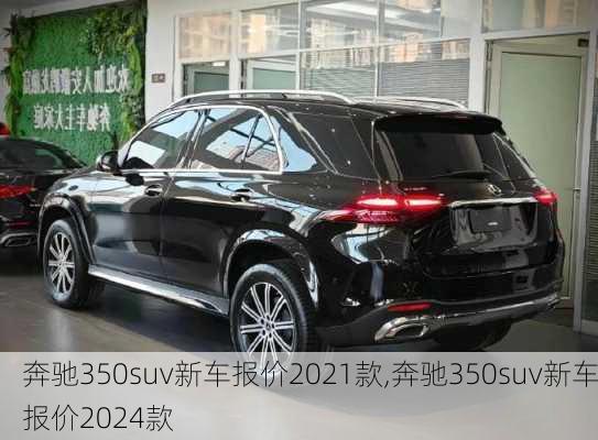 奔驰350suv新车报价2021款,奔驰350suv新车报价2024款