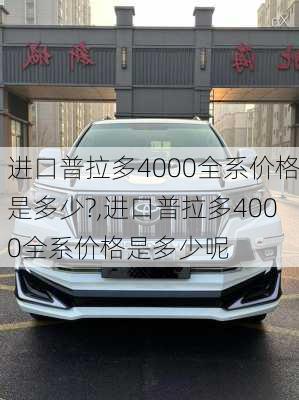 进口普拉多4000全系价格是多少?,进口普拉多4000全系价格是多少呢