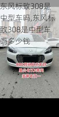 东风标致308是中型车吗,东风标致308是中型车吗多少钱