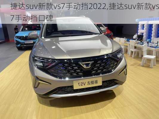 捷达suv新款vs7手动挡2022,捷达suv新款vs7手动挡口碑