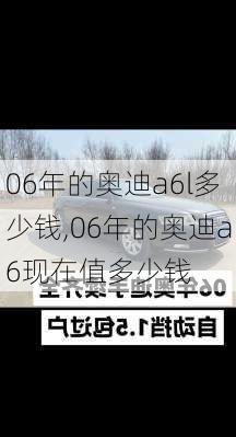 06年的奥迪a6l多少钱,06年的奥迪a6现在值多少钱