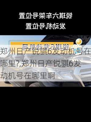 郑州日产锐骐6发动机号在哪里?,郑州日产锐骐6发动机号在哪里啊