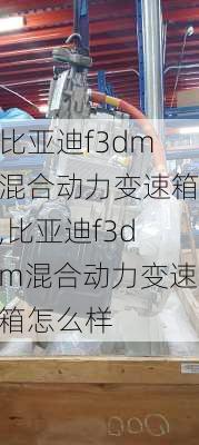 比亚迪f3dm混合动力变速箱,比亚迪f3dm混合动力变速箱怎么样