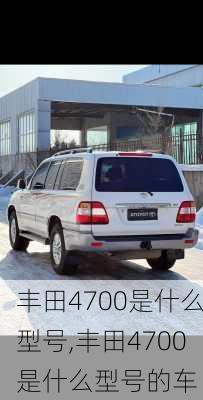 丰田4700是什么型号,丰田4700是什么型号的车